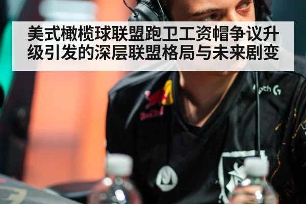 美式橄榄球联盟跑卫工资帽争议升级引发的深层联盟格局与未来剧变